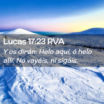Picture 02 - Lucas 17:23 RVA - Y os dirán: Helo aquí, ó helo allí. No - Bible Verse Picture
