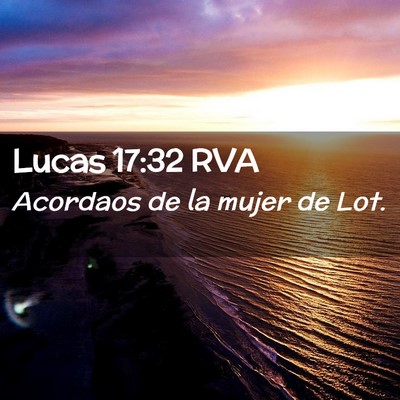 Picture 02 - Lucas 17:32 RVA - Acordaos de la mujer de - Bible Verse Picture