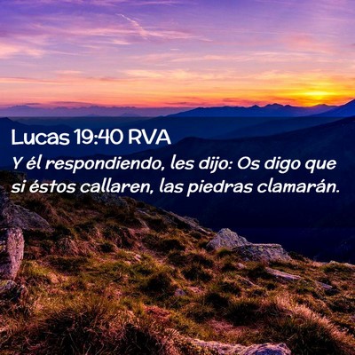 Picture 02 - Lucas 19:40 RVA - Y él respondiendo, les dijo: Os digo que si - Bible Verse Picture