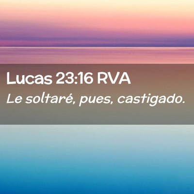 Picture 02 - Lucas 23:16 RVA - Le soltaré, pues, - Bible Verse Picture