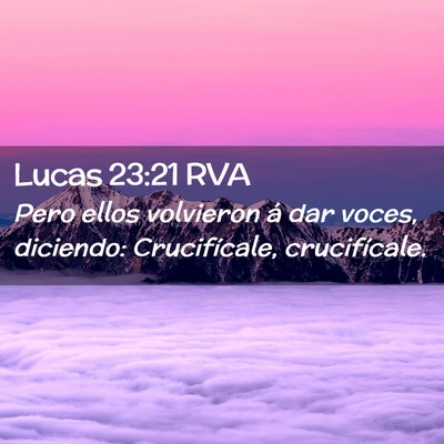 Picture 02 - Lucas 23:21 RVA - Pero ellos volvieron á dar voces, diciendo: - Bible Verse Picture