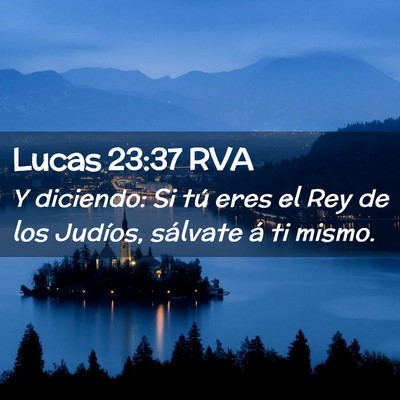 Picture 02 - Lucas 23:37 RVA - Y diciendo: Si tú eres el Rey de los Judíos, - Bible Verse Picture