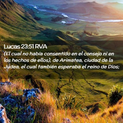 Picture 02 - Lucas 23:51 RVA - (El cual no había consentido en el consejo ni en - Bible Verse Picture