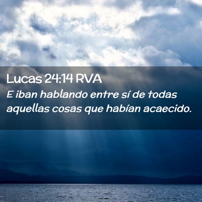 Picture 02 - Lucas 24:14 RVA - E iban hablando entre sí de todas aquellas cosas - Bible Verse Picture