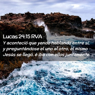 Picture 02 - Lucas 24:15 RVA - Y aconteció que yendo hablando entre sí, y - Bible Verse Picture