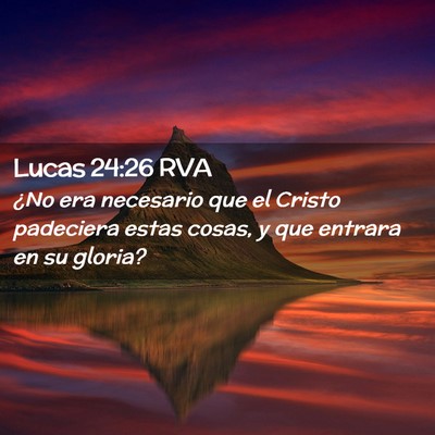 Picture 02 - Lucas 24:26 RVA - ¿No era necesario que el Cristo padeciera estas - Bible Verse Picture