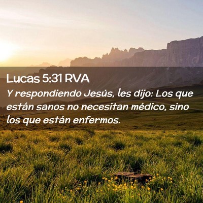 Picture 02 - Lucas 5:31 RVA - Y respondiendo Jesús, les dijo: Los que están - Bible Verse Picture