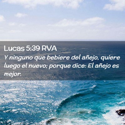 Picture 02 - Lucas 5:39 RVA - Y ninguno que bebiere del añejo, quiere luego el - Bible Verse Picture