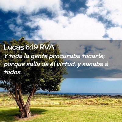 Picture 02 - Lucas 6:19 RVA - Y toda la gente procuraba tocarle; porque salía - Bible Verse Picture