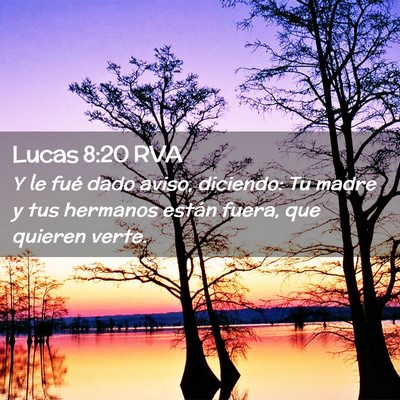 Picture 02 - Lucas 8:20 RVA - Y le fué dado aviso, diciendo: Tu madre y tus - Bible Verse Picture