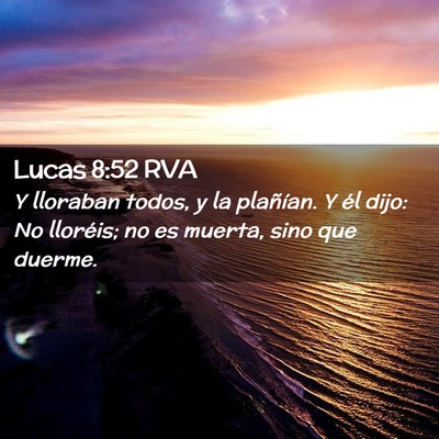 Picture 02 - Lucas 8:52 RVA - Y lloraban todos, y la plañían. Y él dijo: No - Bible Verse Picture