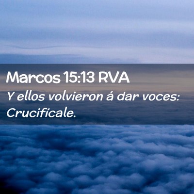 Picture 02 - Marcos 15:13 RVA - Y ellos volvieron á dar voces: - Bible Verse Picture