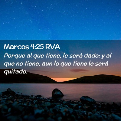 Picture 02 - Marcos 4:25 RVA - Porque al que tiene, le será dado; y al que no - Bible Verse Picture