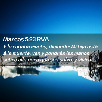 Picture 02 - Marcos 5:23 RVA - Y le rogaba mucho, diciendo: Mi hija está á la - Bible Verse Picture