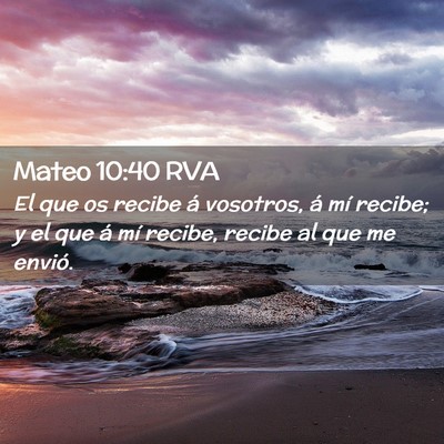 Picture 02 - Mateo 10:40 RVA - El que os recibe á vosotros, á mí recibe; y el - Bible Verse Picture