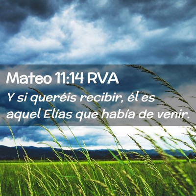 Picture 02 - Mateo 11:14 RVA - Y si queréis recibir, él es aquel Elías que - Bible Verse Picture