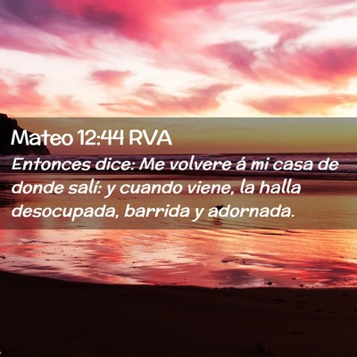 Picture 02 - Mateo 12:44 RVA - Entonces dice: Me volvere á mi casa de donde - Bible Verse Picture