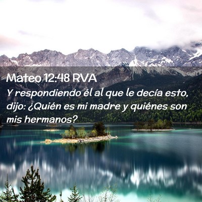 Picture 02 - Mateo 12:48 RVA - Y respondiendo él al que le decía esto, dijo: - Bible Verse Picture