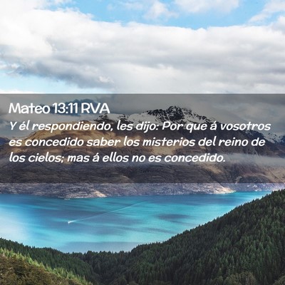 Picture 02 - Mateo 13:11 RVA - Y él respondiendo, les dijo: Por que á vosotros - Bible Verse Picture