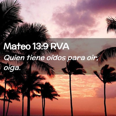 Picture 02 - Mateo 13:9 RVA - Quien tiene oídos para oir, - Bible Verse Picture