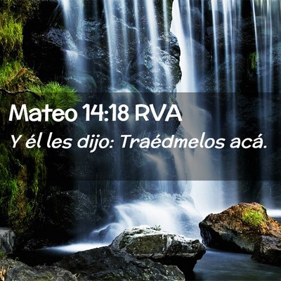 Picture 02 - Mateo 14:18 RVA - Y él les dijo: Traédmelos - Bible Verse Picture
