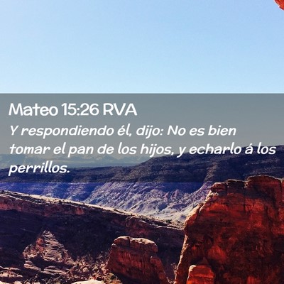 Picture 02 - Mateo 15:26 RVA - Y respondiendo él, dijo: No es bien tomar el pan - Bible Verse Picture