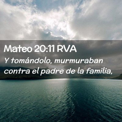 Picture 02 - Mateo 20:11 RVA - Y tomándolo, murmuraban contra el padre de la - Bible Verse Picture