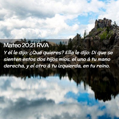 Picture 02 - Mateo 20:21 RVA - Y él le dijo: ¿Qué quieres? Ella le dijo: Di - Bible Verse Picture