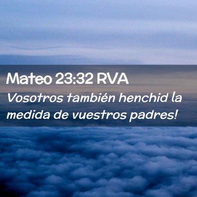 Picture 02 - Mateo 23:32 RVA - Vosotros también henchid la medida de vuestros - Bible Verse Picture