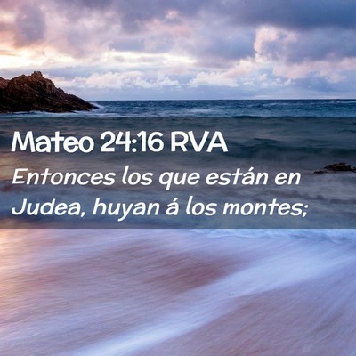 Picture 02 - Mateo 24:16 RVA - Entonces los que están en Judea, huyan á los - Bible Verse Picture