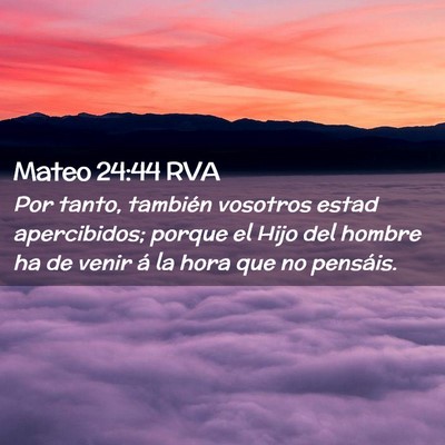 Picture 02 - Mateo 24:44 RVA - Por tanto, también vosotros estad apercibidos; - Bible Verse Picture