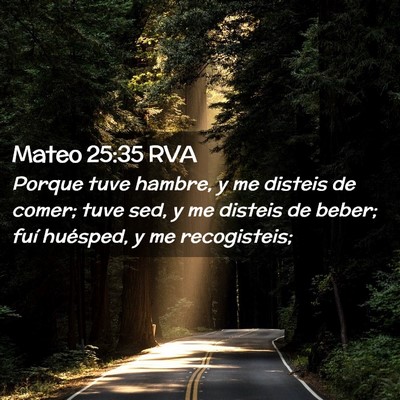 Picture 02 - Mateo 25:35 RVA - Porque tuve hambre, y me disteis de comer; tuve - Bible Verse Picture