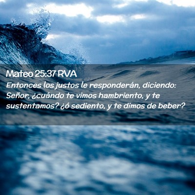 Picture 02 - Mateo 25:37 RVA - Entonces los justos le responderán, diciendo: - Bible Verse Picture