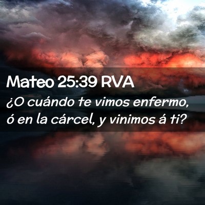 Picture 02 - Mateo 25:39 RVA - ¿O cuándo te vimos enfermo, ó en la cárcel, y - Bible Verse Picture