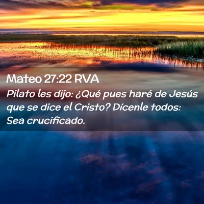 Picture 02 - Mateo 27:22 RVA - Pilato les dijo: ¿Qué pues haré de Jesús que - Bible Verse Picture