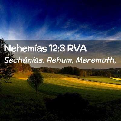 Picture 02 - Nehemías 12:3 RVA - Sechânías, Rehum, - Bible Verse Picture