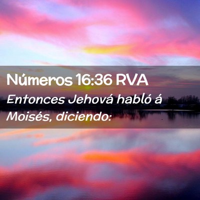 Picture 02 - Números 16:36 RVA - Entonces Jehová habló á Moisés, - Bible Verse Picture