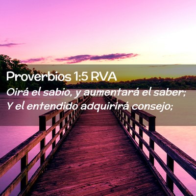 Picture 02 - Proverbios 1:5 RVA - Oirá el sabio, y aumentará el saber; Y el - Bible Verse Picture