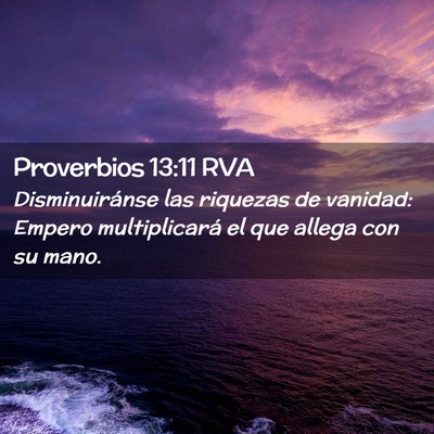Picture 02 - Proverbios 13:11 RVA - Disminuiránse las riquezas de vanidad: Empero - Bible Verse Picture