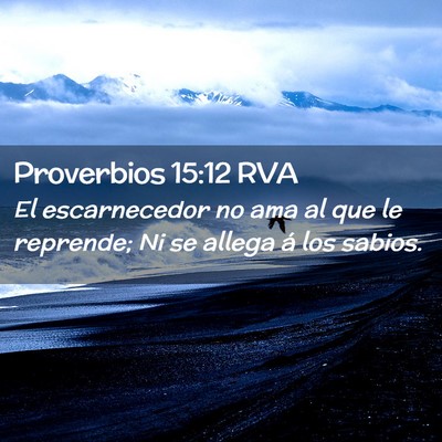 Picture 02 - Proverbios 15:12 RVA - El escarnecedor no ama al que le reprende; Ni se - Bible Verse Picture