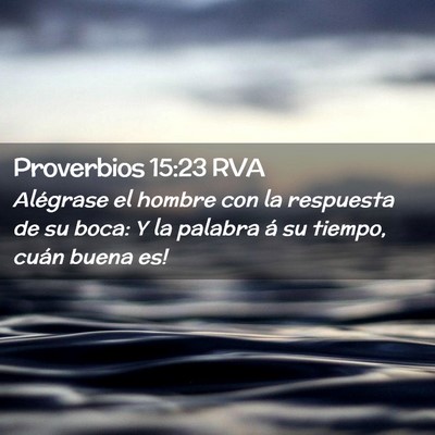 Picture 02 - Proverbios 15:23 RVA - Alégrase el hombre con la respuesta de su boca: - Bible Verse Picture