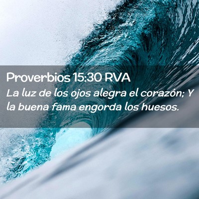 Picture 02 - Proverbios 15:30 RVA - La luz de los ojos alegra el corazón; Y la buena - Bible Verse Picture