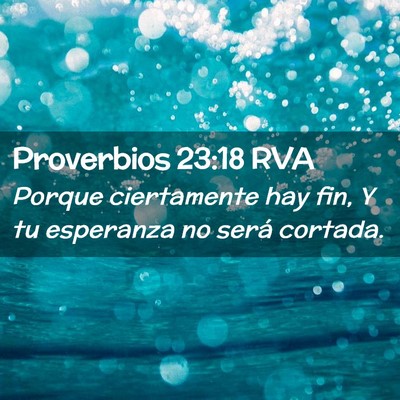 Picture 02 - Proverbios 23:18 RVA - Porque ciertamente hay fin, Y tu esperanza no - Bible Verse Picture