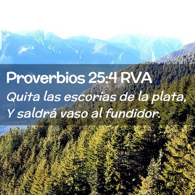 Picture 02 - Proverbios 25:4 RVA - Quita las escorias de la plata, Y saldrá vaso al - Bible Verse Picture