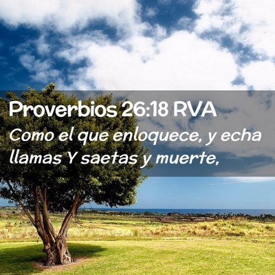 Picture 02 - Proverbios 26:18 RVA - Como el que enloquece, y echa llamas Y saetas y - Bible Verse Picture