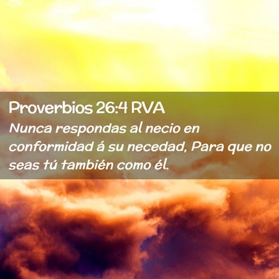 Picture 02 - Proverbios 26:4 RVA - Nunca respondas al necio en conformidad á su - Bible Verse Picture