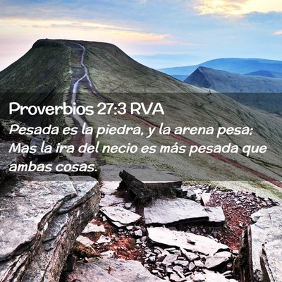 Picture 02 - Proverbios 27:3 RVA - Pesada es la piedra, y la arena pesa; Mas la ira - Bible Verse Picture