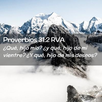 Picture 02 - Proverbios 31:2 RVA - ¿Qué, hijo mío? ¿y qué, hijo de mi vientre? - Bible Verse Picture
