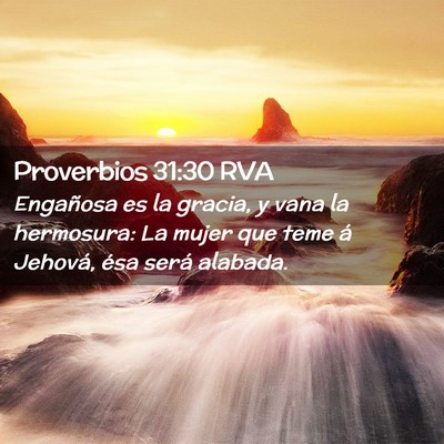 Picture 02 - Proverbios 31:30 RVA - Engañosa es la gracia, y vana la hermosura: La - Bible Verse Picture