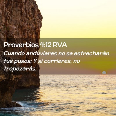 Picture 02 - Proverbios 4:12 RVA - Cuando anduvieres no se estrecharán tus pasos; Y - Bible Verse Picture